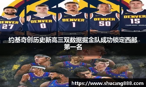 约基奇创历史新高三双数据掘金队成功锁定西部第一名